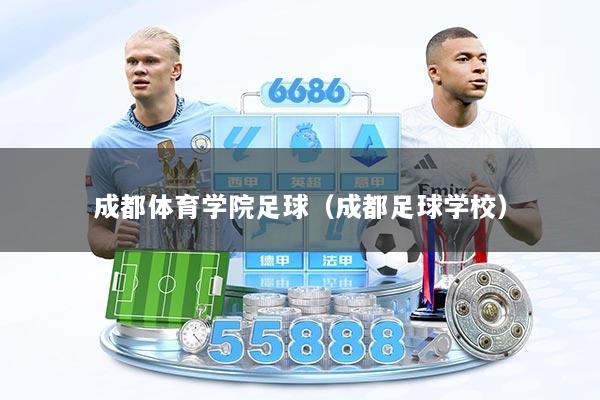 成都体育学院足球（成都足球学校）