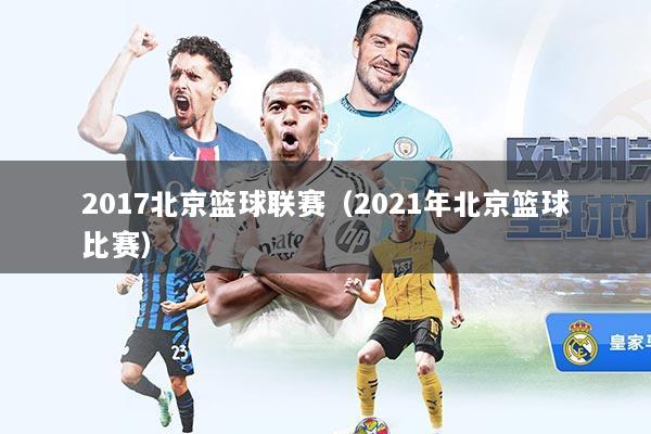 2017北京篮球联赛（2021年北京篮球比赛）